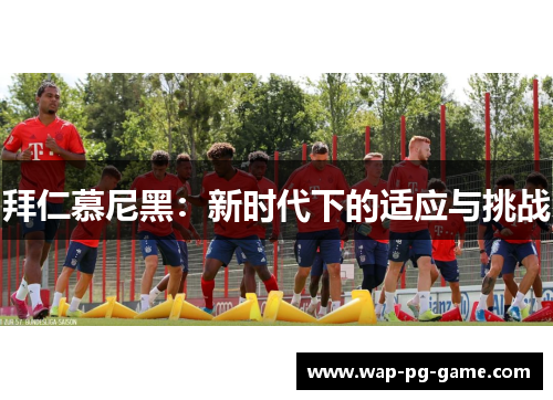 拜仁慕尼黑：新时代下的适应与挑战