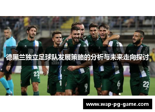 德黑兰独立足球队发展策略的分析与未来走向探讨