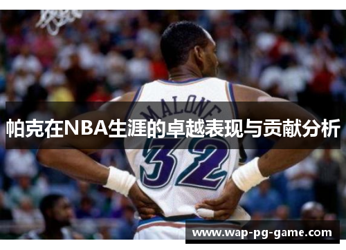 帕克在NBA生涯的卓越表现与贡献分析