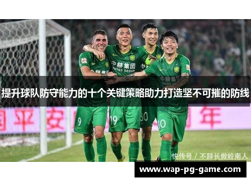 提升球队防守能力的十个关键策略助力打造坚不可摧的防线