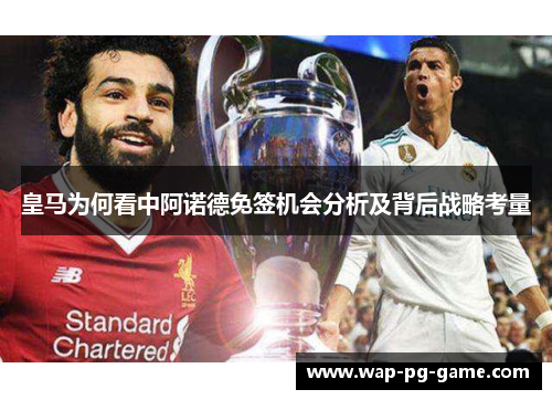 皇马为何看中阿诺德免签机会分析及背后战略考量