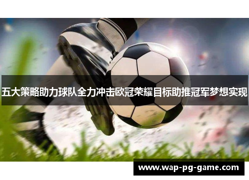 五大策略助力球队全力冲击欧冠荣耀目标助推冠军梦想实现