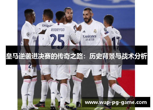 皇马逆袭进决赛的传奇之路：历史背景与战术分析