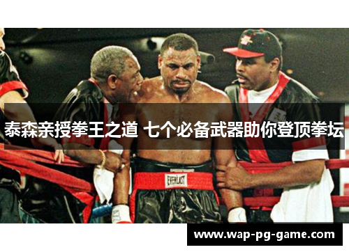泰森亲授拳王之道 七个必备武器助你登顶拳坛
