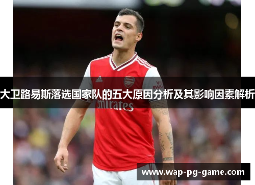 大卫路易斯落选国家队的五大原因分析及其影响因素解析