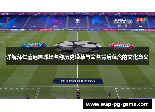 详解拜仁慕尼黑球场名称历史沿革与命名背后蕴含的文化意义 详解拜仁慕尼黑球场名称历史沿革与命名背后蕴含的文化意义