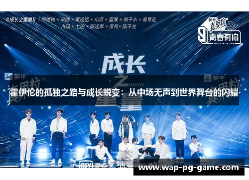 霍伊伦的孤独之路与成长蜕变:从中场无声到世界舞台的闪耀 霍伊伦的孤独之路与成长蜕变:从中场无声到世界舞台的闪耀