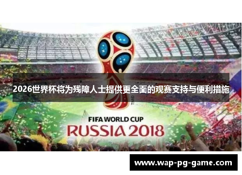 2026世界杯将为残障人士提供更全面的观赛支持与便利措施